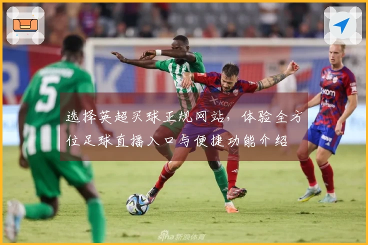 选择英超买球正规网站，体验全方位足球直播入口与便捷功能介绍